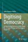 Digitising Democracy : On Reinventing Democracy in the Digital Era - A Legal, Political and Psychological Perspective - eBook
