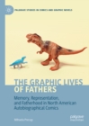 The Graphic Lives of Fathers : Memory, Representation, and Fatherhood in North American Autobiographical Comics - eBook