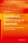 Feyerabend's Epistemological Anarchism : How Science Works and its Importance for Science Education - eBook