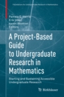 A Project-Based Guide to Undergraduate Research in Mathematics : Starting and Sustaining Accessible Undergraduate Research - eBook