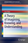 A Theory of Imagining, Knowing, and Understanding - eBook