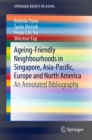 Ageing-Friendly Neighbourhoods in Singapore, Asia-Pacific, Europe and North America : An Annotated Bibliography - eBook