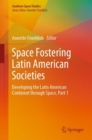 Space Fostering Latin American Societies : Developing the Latin American Continent through Space, Part 1 - eBook
