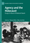 Agency and the Holocaust : Essays in Honor of Deborah Dwork - eBook