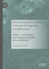 Ethnonationality's Evolution in Bosnia Herzegovina and Macedonia : Politics, Institutions and Intergenerational Dis-continuities - eBook