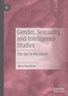 Gender, Sexuality, and Intelligence Studies : The Spy in the Closet - eBook
