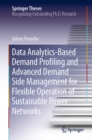 Data Analytics-Based Demand Profiling and Advanced Demand Side Management for Flexible Operation of Sustainable Power Networks - eBook