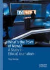 What's the Point of News? : A Study in Ethical Journalism - eBook