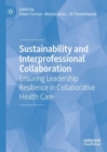 Sustainability and Interprofessional Collaboration : Ensuring Leadership Resilience in Collaborative Health Care - eBook