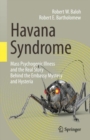 Havana Syndrome : Mass Psychogenic Illness and the Real Story Behind the Embassy Mystery and Hysteria - eBook