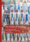 The Fetish of Theology : The Challenge of the Fetish-Object to Modernity - eBook