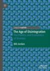 The Age of Disintegration : The Politics and Economics of Division - eBook
