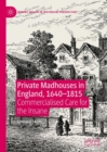 Private Madhouses in England, 1640-1815 : Commercialised Care for the Insane - eBook