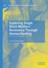 Exploring Single Black Mothers' Resistance Through Homeschooling - eBook