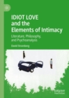 IDIOT LOVE and the Elements of Intimacy : Literature, Philosophy, and Psychoanalysis - eBook