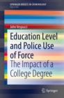 Education Level and Police Use of Force : The Impact of a College Degree - eBook