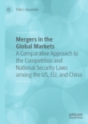 Mergers in the Global Markets : A Comparative Approach to the Competition and National Security Laws among the US, EU, and China - eBook