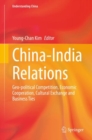 China-India Relations : Geo-political Competition, Economic Cooperation, Cultural Exchange and Business Ties - eBook