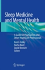 Sleep Medicine and Mental Health : A Guide for Psychiatrists and Other Healthcare Professionals - eBook