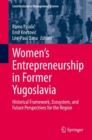 Women's Entrepreneurship in Former Yugoslavia : Historical Framework, Ecosystem, and Future Perspectives for the Region - eBook