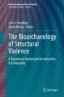 The Bioarchaeology of Structural Violence : A Theoretical Framework for Industrial Era Inequality - eBook