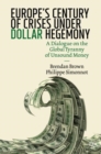 Europe's Century of Crises Under Dollar Hegemony : A Dialogue on the Global Tyranny of Unsound Money - eBook