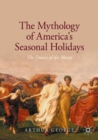 The Mythology of America's Seasonal Holidays : The Dance of the Horae - eBook