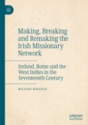 Making, Breaking and Remaking the Irish Missionary Network : Ireland, Rome and the West Indies in the Seventeenth Century - eBook