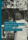 Italian Women's Experiences with American Consumer Culture, 1945-1975 : The Italian Mrs. Consumer - eBook