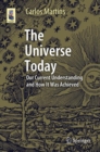 The Universe Today : Our Current Understanding and How It Was Achieved - eBook