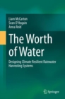 The Worth of Water : Designing Climate Resilient Rainwater Harvesting Systems - eBook
