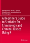 A Beginner's Guide to Statistics for Criminology and Criminal Justice Using R - Book