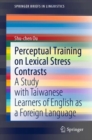 Perceptual Training on Lexical Stress Contrasts : A Study with Taiwanese Learners of English as a Foreign Language - eBook