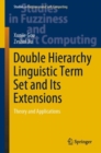 Double Hierarchy Linguistic Term Set and Its Extensions : Theory and Applications - eBook