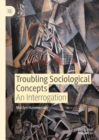 Troubling Sociological Concepts : An Interrogation - eBook