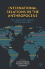 International Relations in the Anthropocene : New Agendas, New Agencies and New Approaches - eBook