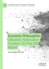 Economic Philosophies : Liberalism, Nationalism, Socialism: Do They Still Matter? - eBook