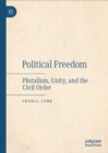 Political  Freedom : Pluralism, Unity, and the Civil Order - eBook