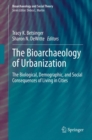 The Bioarchaeology of Urbanization : The Biological, Demographic, and Social Consequences of Living in Cities - eBook