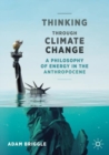 Thinking Through Climate Change : A Philosophy of Energy in the Anthropocene - eBook