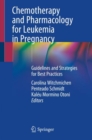 Chemotherapy and Pharmacology for Leukemia in Pregnancy : Guidelines and Strategies for Best Practices - eBook