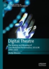 Digital Theatre : The Making and Meaning of Live Mediated Performance, US & UK 1990-2020 - eBook