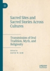 Sacred Sites and Sacred Stories Across Cultures : Transmission of Oral Tradition, Myth, and Religiosity - eBook
