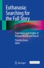 Euthanasia: Searching for the Full Story : Experiences and Insights of Belgian Doctors and Nurses - eBook