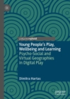 Young People's Play, Wellbeing and Learning : Psycho-Social and Virtual Geographies in Digital Play - eBook