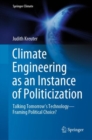 Climate Engineering as an Instance of Politicization : Talking Tomorrow's Technology-Framing Political Choice? - eBook