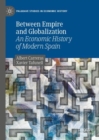 Between Empire and Globalization : An Economic History of Modern Spain - eBook