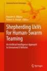 Shepherding UxVs for Human-Swarm Teaming : An Artificial Intelligence Approach to Unmanned X Vehicles - eBook