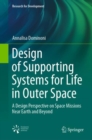 Design of Supporting Systems for Life in Outer Space : A Design Perspective on Space Missions Near Earth and Beyond - eBook