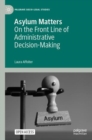 Asylum Matters : On the Front Line of Administrative Decision-Making - eBook